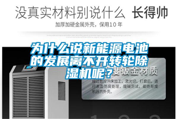為什么說新能源電池的發展離不開轉輪除濕機呢？