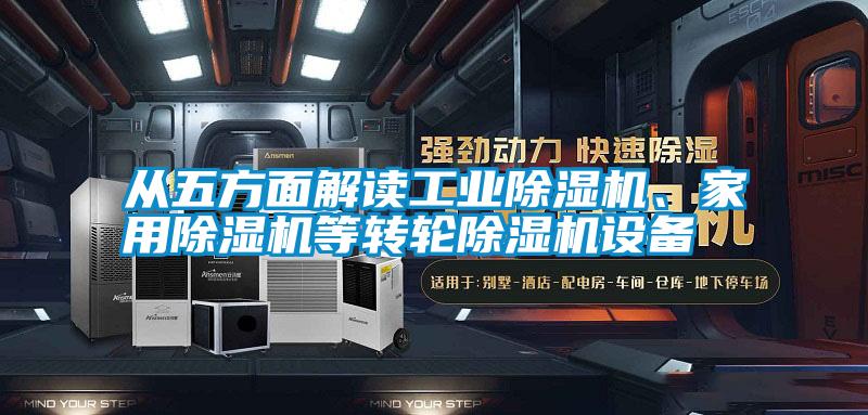 從五方面解讀工業除濕機、家用除濕機等轉輪除濕機設備