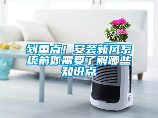 劃重點(diǎn)！安裝新風(fēng)系統(tǒng)前你需要了解哪些知識(shí)點(diǎn)