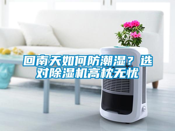 回南天如何防潮濕？選對(duì)除濕機(jī)高枕無(wú)憂