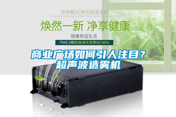 商業(yè)廣場如何引人注目？超聲波造霧機(jī)