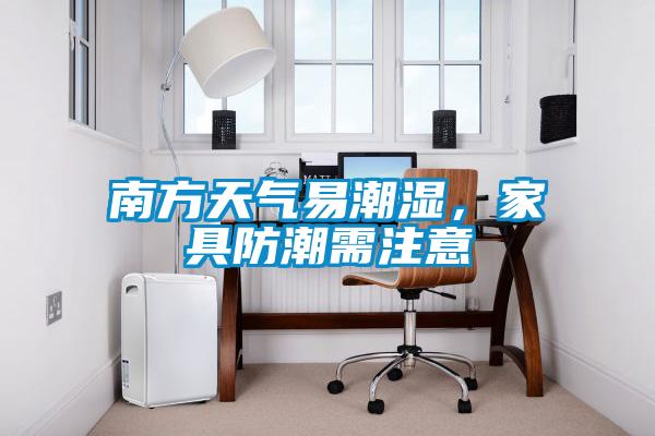 南方天氣易潮濕，家具防潮需注意