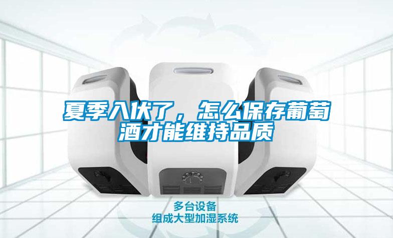 夏季入伏了，怎么保存葡萄酒才能維持品質