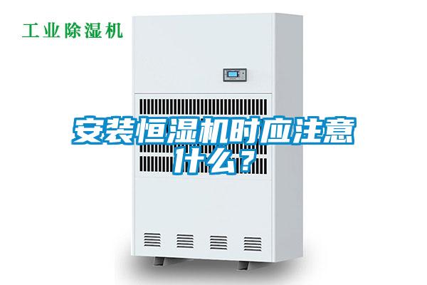 安裝恒濕機時應注意什么？