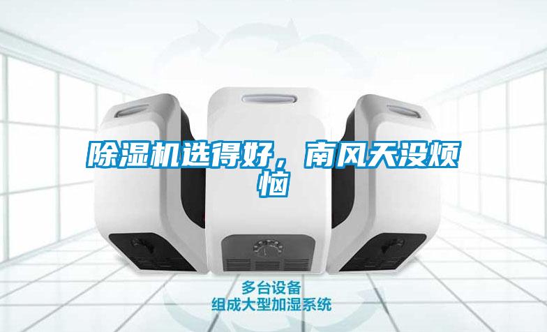 除濕機(jī)選得好，南風(fēng)天沒煩惱