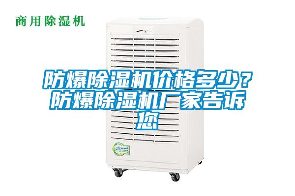 防爆除濕機(jī)價(jià)格多少？防爆除濕機(jī)廠家告訴您
