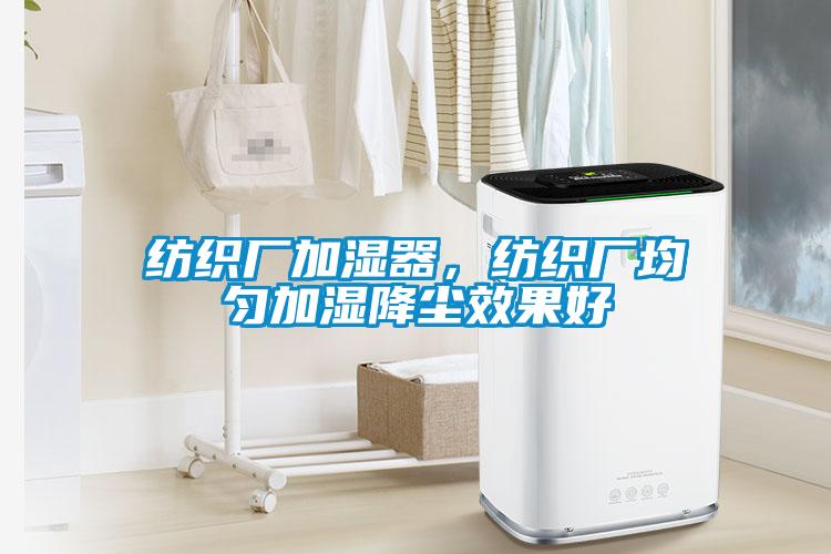 紡織廠加濕器，紡織廠均勻加濕降塵效果好