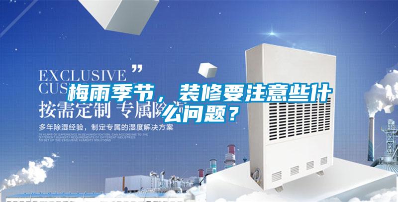 梅雨季節，裝修要注意些什么問題？