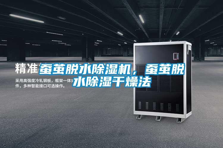 蠶繭脫水除濕機，蠶繭脫水除濕干燥法