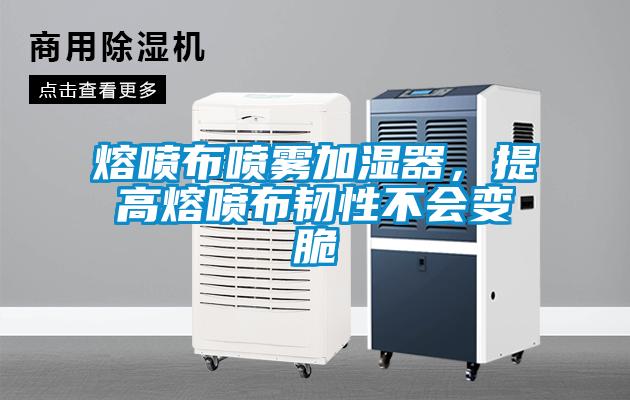 熔噴布噴霧加濕器，提高熔噴布韌性不會變脆