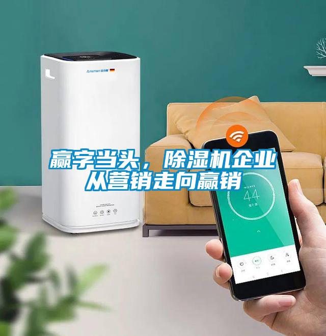 贏字當頭，除濕機企業從營銷走向贏銷