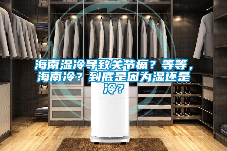 海南濕冷導致關(guān)節(jié)痛？等等，海南冷？到底是因為濕還是冷？