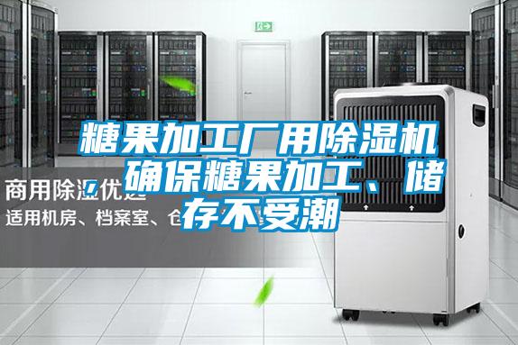 糖果加工廠用除濕機，確保糖果加工、儲存不受潮