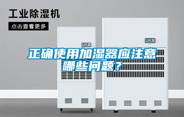 正確使用加濕器應(yīng)注意哪些問題？