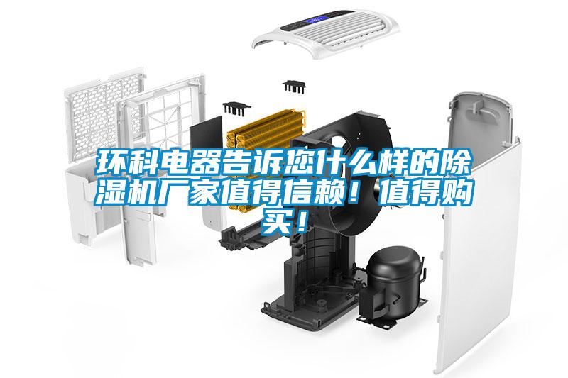 環(huán)科電器告訴您什么樣的除濕機(jī)廠家值得信賴！值得購買！