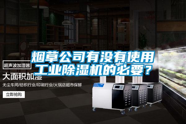 煙草公司有沒有使用工業除濕機的必要？