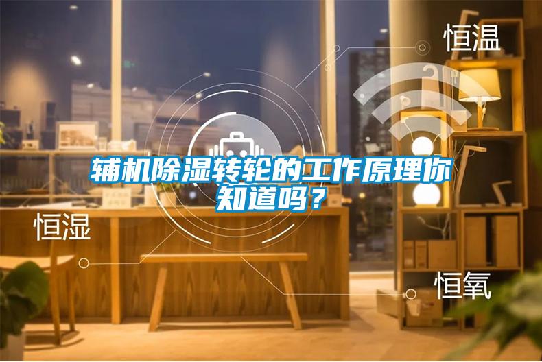輔機除濕轉輪的工作原理你知道嗎？