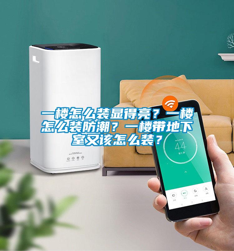 一樓怎么裝顯得亮？一樓怎么裝防潮？一樓帶地下室又該怎么裝？