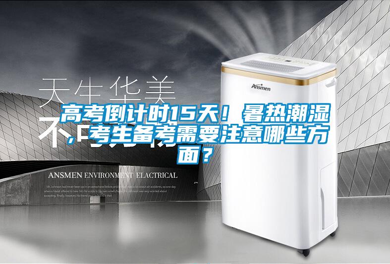 高考倒計時15天！暑熱潮濕，考生備考需要注意哪些方面？