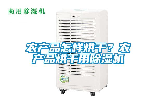 農(nóng)產(chǎn)品怎樣烘干？農(nóng)產(chǎn)品烘干用除濕機(jī)