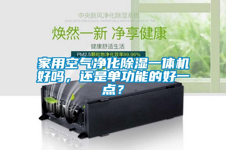 家用空氣凈化除濕一體機(jī)好嗎，還是單功能的好一點(diǎn)？