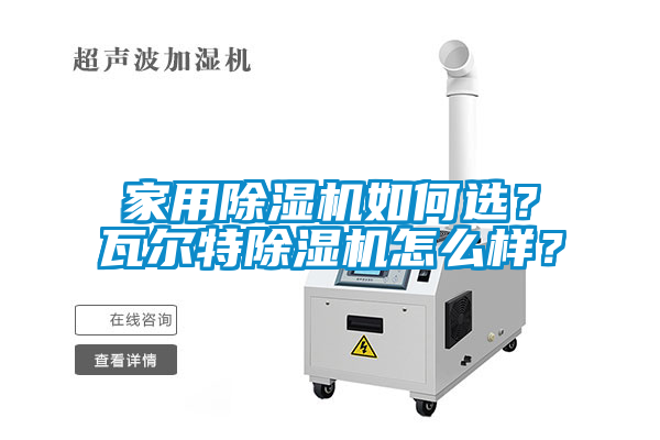 家用除濕機如何選？瓦爾特除濕機怎么樣？