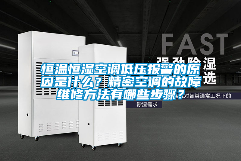 恒溫恒濕空調(diào)低壓報(bào)警的原因是什么？精密空調(diào)的故障維修方法有哪些步驟？