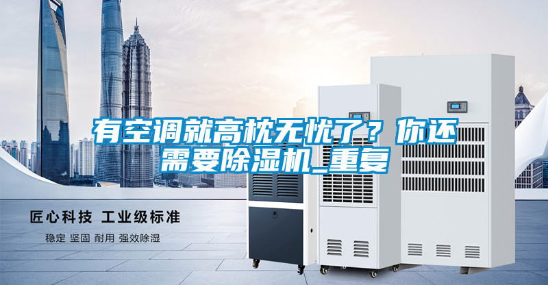 有空調(diào)就高枕無(wú)憂了？你還需要除濕機(jī)_重復(fù)