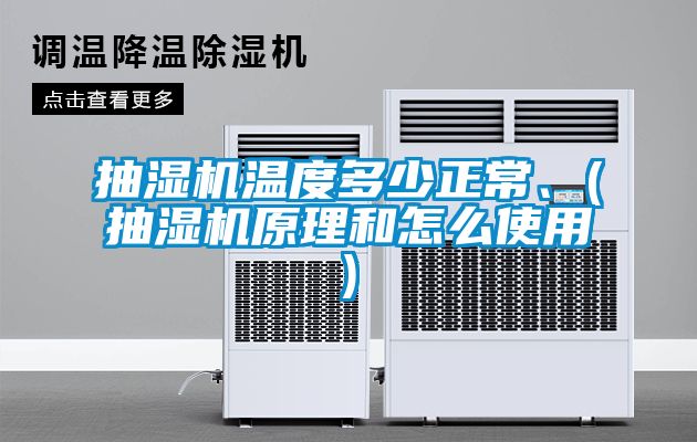 抽濕機溫度多少正常、(抽濕機原理和怎么使用)