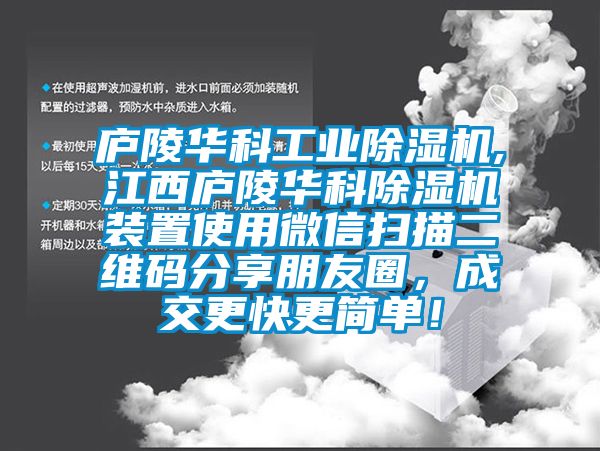 廬陵華科工業除濕機,江西廬陵華科除濕機裝置使用微信掃描二維碼分享朋友圈，成交更快更簡單！