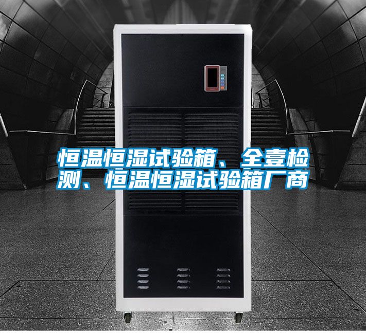 恒溫恒濕試驗箱、全壹檢測、恒溫恒濕試驗箱廠商