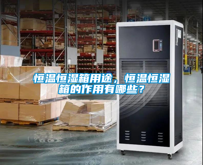恒溫恒濕箱用途，恒溫恒濕箱的作用有哪些？