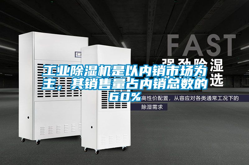 工業除濕機是以內銷市場為主，其銷售量占內銷總數的60%