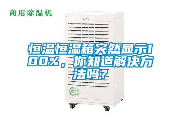 恒溫恒濕箱突然顯示100%，你知道解決方法嗎？