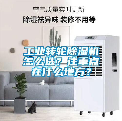 工業轉輪除濕機怎么選？注重點在什么地方？