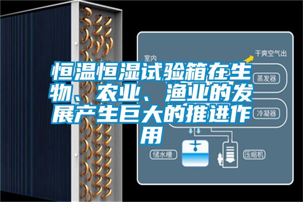 恒溫恒濕試驗箱在生物、農業、漁業的發展產生巨大的推進作用