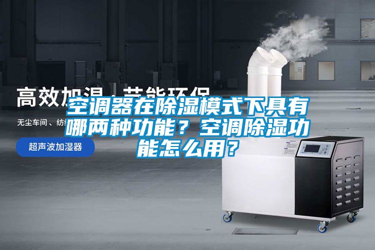 空調器在除濕模式下具有哪兩種功能？空調除濕功能怎么用？