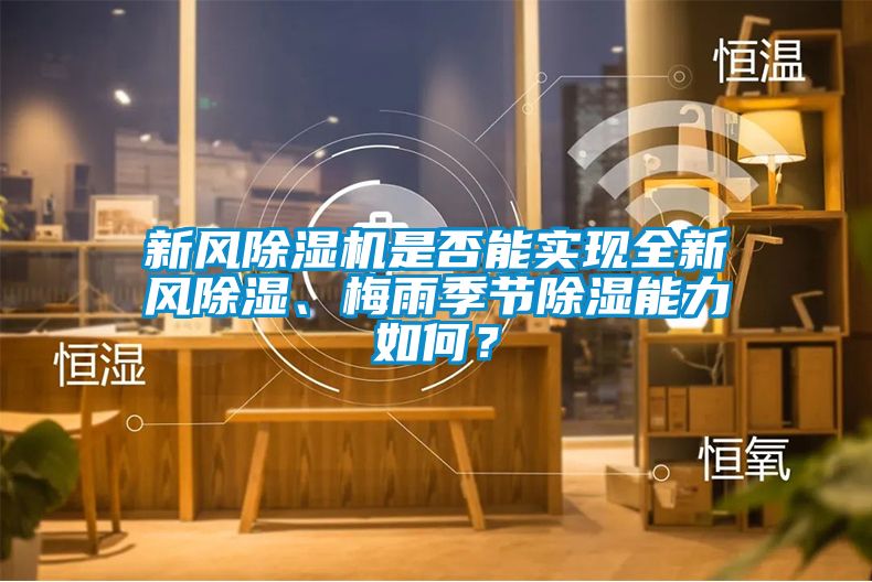 新風除濕機是否能實現全新風除濕、梅雨季節除濕能力如何？