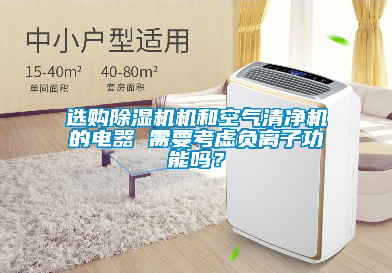 選購除濕機機和空氣清凈機的電器 需要考慮負離子功能嗎？