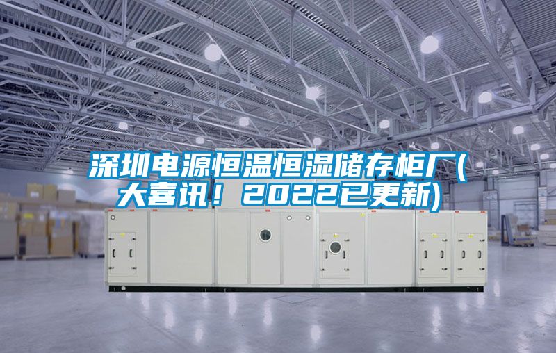 深圳電源恒溫恒濕儲存柜廠(大喜訊！2022已更新)
