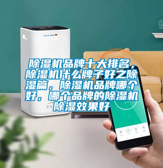 除濕機品牌十大排名，除濕機什么牌子好之除濕篇，除濕機品牌哪個好，哪個品牌的除濕機除濕效果好