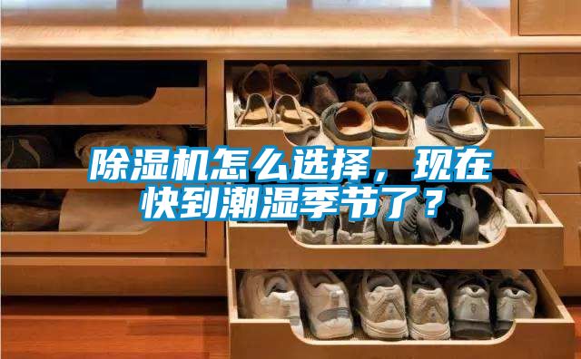 除濕機怎么選擇，現在快到潮濕季節了？