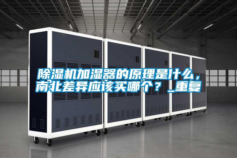 除濕機加濕器的原理是什么，南北差異應該買哪個？_重復