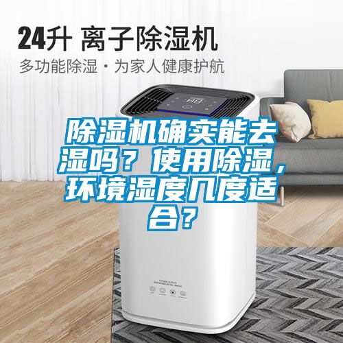 除濕機確實能去濕嗎？使用除濕，環(huán)境濕度幾度適合？