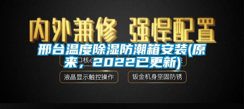 邢臺溫度除濕防潮箱安裝(原來，2022已更新)