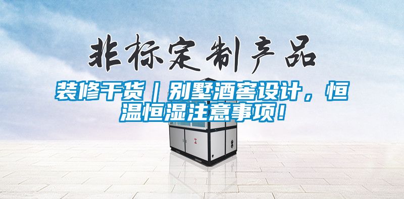 裝修干貨｜別墅酒窖設計，恒溫恒濕注意事項！